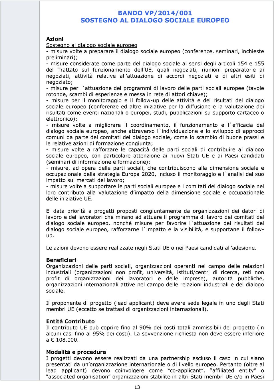 attuazione di accordi negoziati e di altri esiti di negoziato; - misure per l`attuazione dei programmi di lavoro delle parti sociali europee (tavole rotonde, scambi di esperienze e messa in rete di