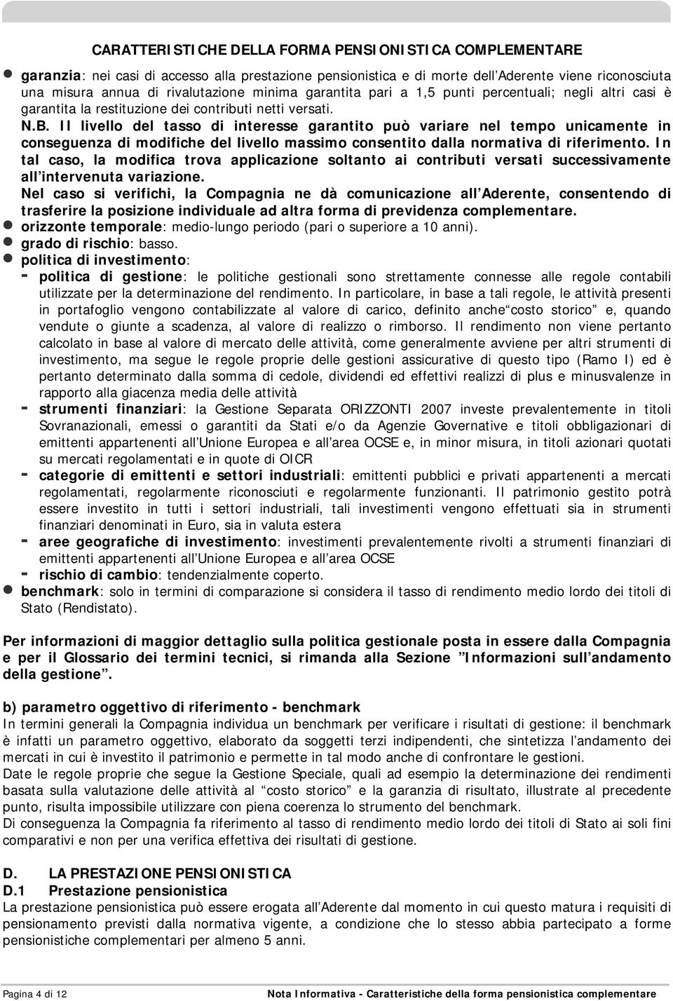 Il livello del tasso di interesse garantito può variare nel tempo unicamente in conseguenza di modifiche del livello massimo consentito dalla normativa di riferimento.