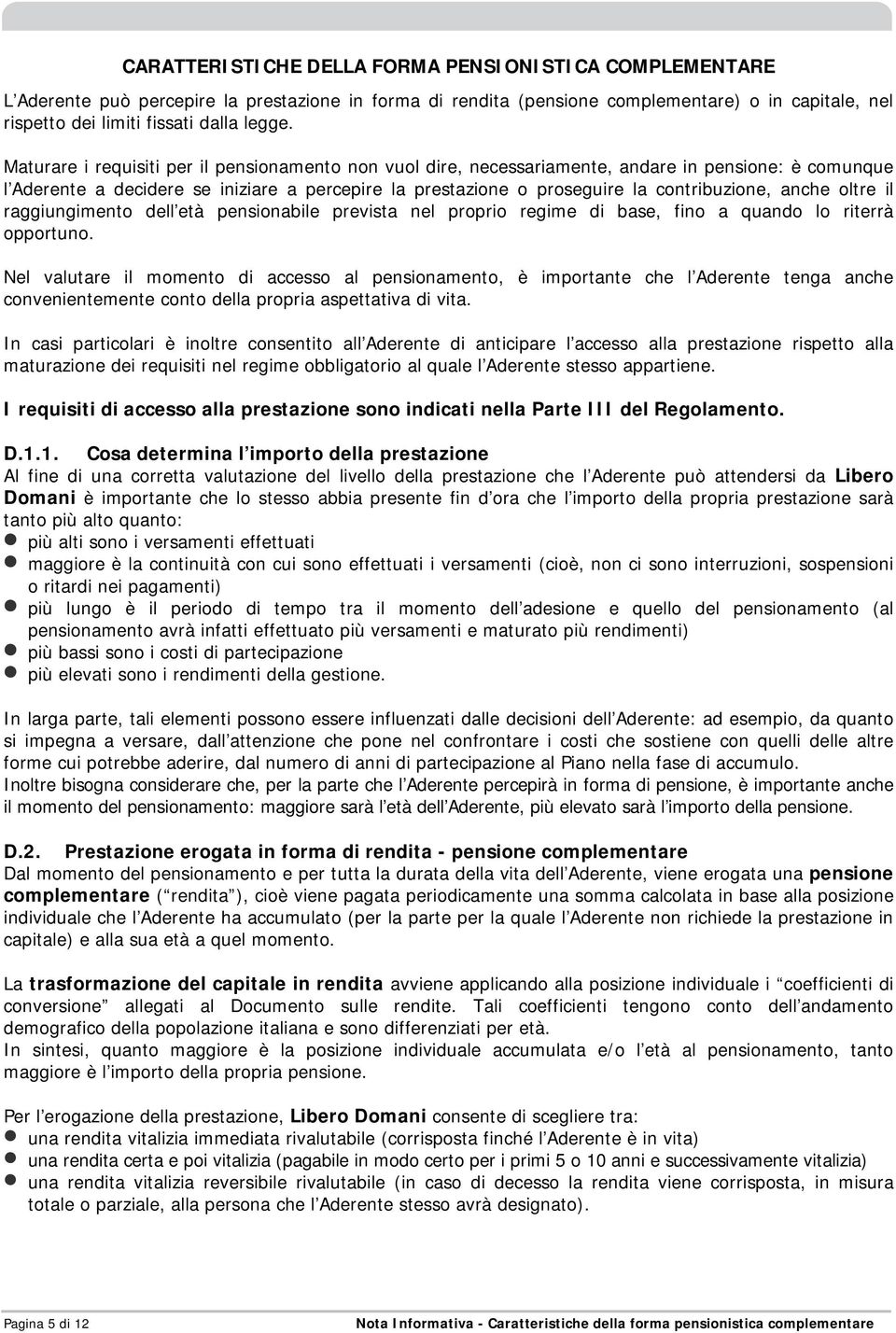 anche oltre il raggiungimento dell età pensionabile prevista nel proprio regime di base, fino a quando lo riterrà opportuno.