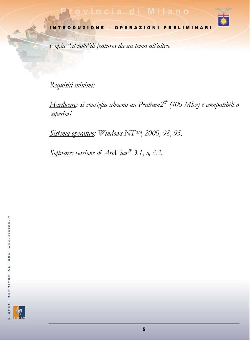 Requisiti minimi: Hardware: si cnsiglia almen un Pentium2 (400