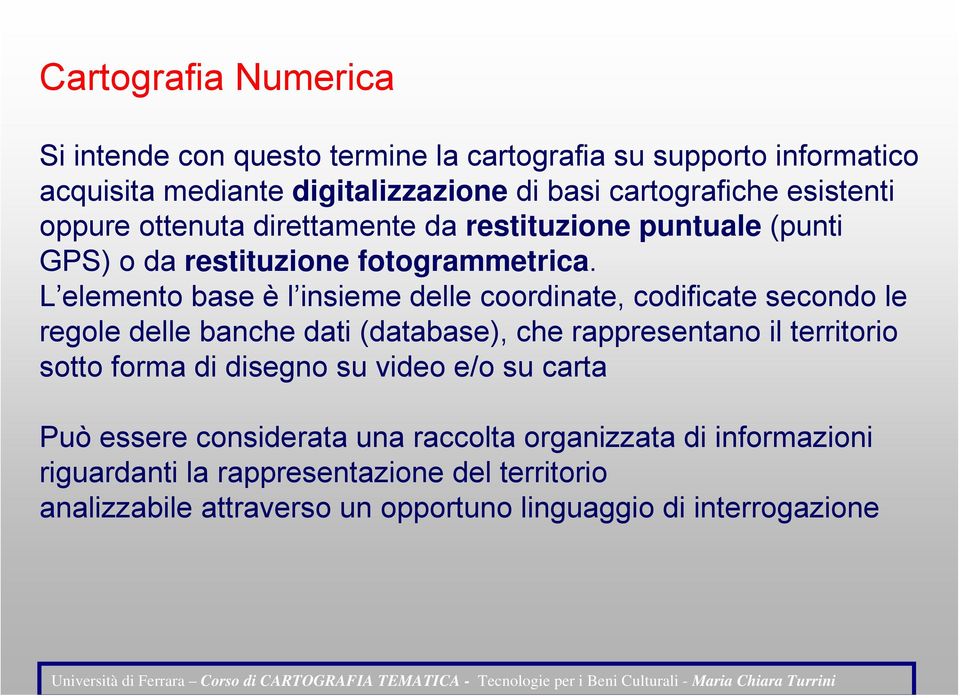 L elemento base è l insieme delle coordinate, codificate secondo le regole delle banche dati (database), che rappresentano il territorio sotto forma di