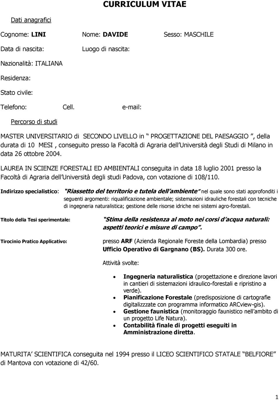 Milano in data 26 ottobre 2004. LAUREA IN SCIENZE FORESTALI ED AMBIENTALI conseguita in data 18 luglio 2001 presso la Facoltà di Agraria dell Università degli studi Padova, con votazione di 108/110.
