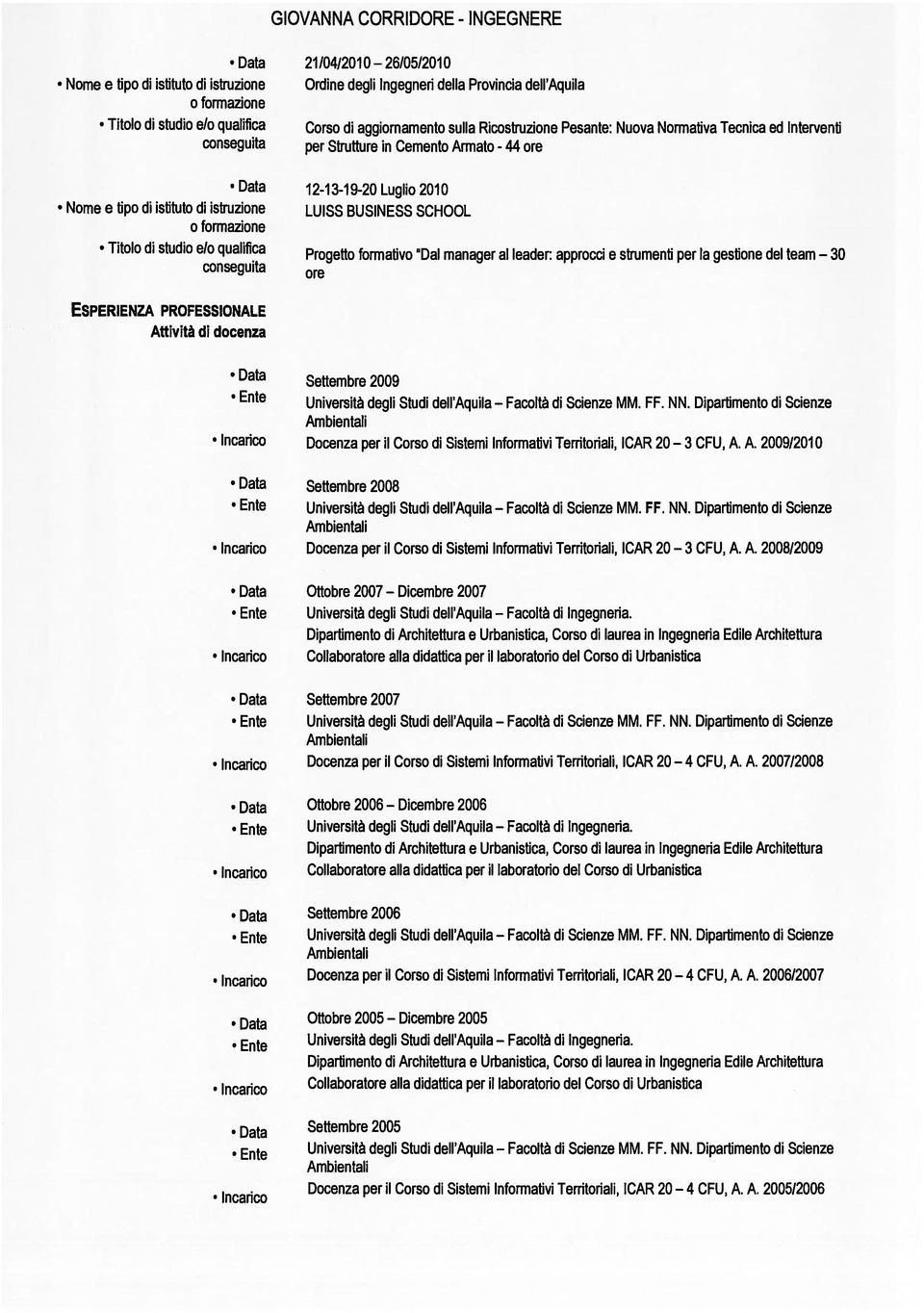 PROFESSIONALE Attività di docenza Settembre 2009 di Scienze MM. FE. NN. Dipartimento di Scienze Incarico Docenza per il Corso di Sistemi Informativi Territoriali, ICAR 20 3 CFU, A. A. 2009/2010 Settembre 2008 di Scienze MM.