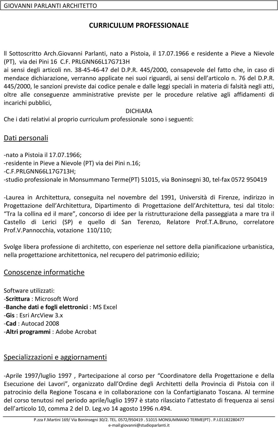 445/2000, consapevole del fatto che, in caso di mendace dichiarazione, verranno applicate nei suoi riguardi, ai sensi dell articolo n. 76 del D.P.R.