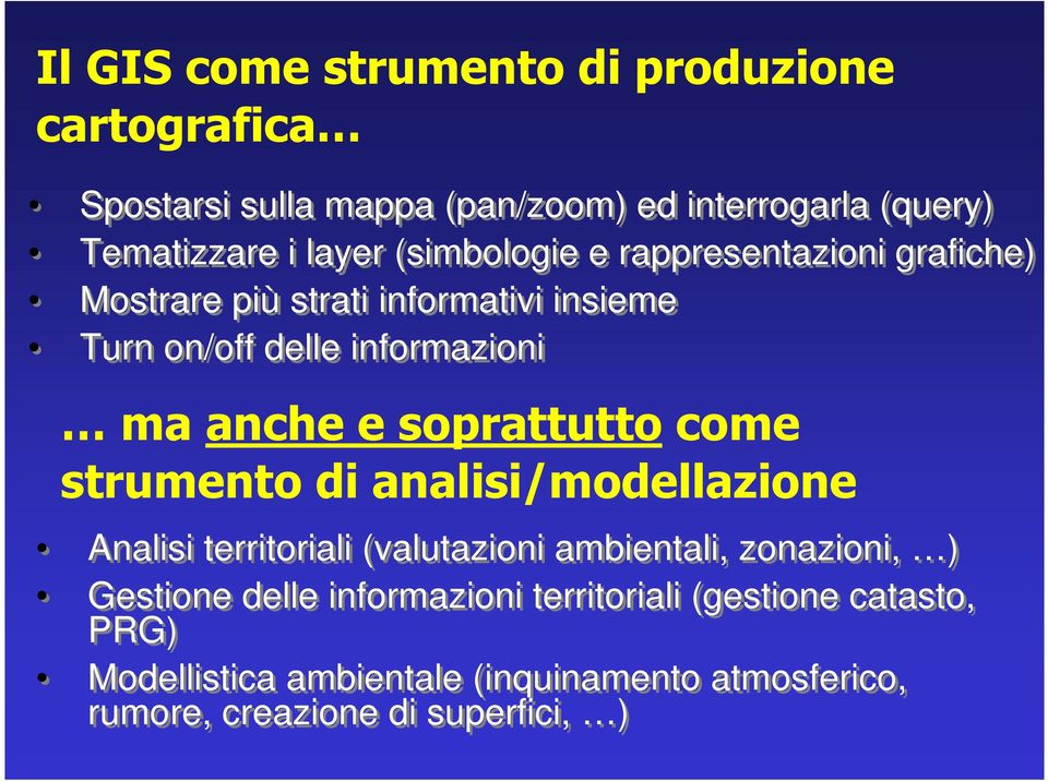 soprattutto come strumento di analisi/modellazione Analisi territoriali (valutazioni ambientali, zonazioni, ) Gestione delle