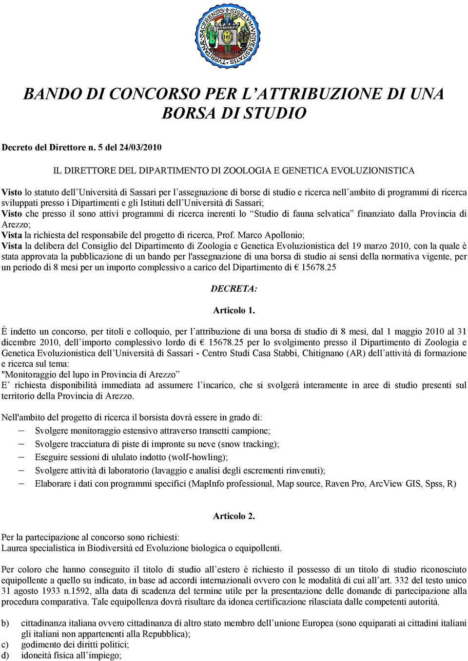 programmi di ricerca sviluppati presso i Dipartimenti e gli Istituti dell Università di Sassari; Visto che presso il sono attivi programmi di ricerca inerenti lo Studio di fauna selvatica finanziato