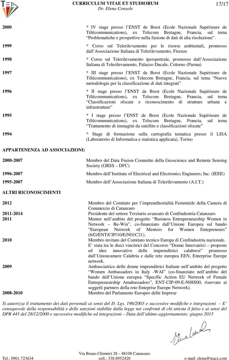 1999 * Corso sul Telerilevamento per le risorse ambientali, promosso dall Associazione Italiana di Telerilevamento, Firenze 1998 * Corso sul Telerilevamento iperspettrale, promosso dall Associazione