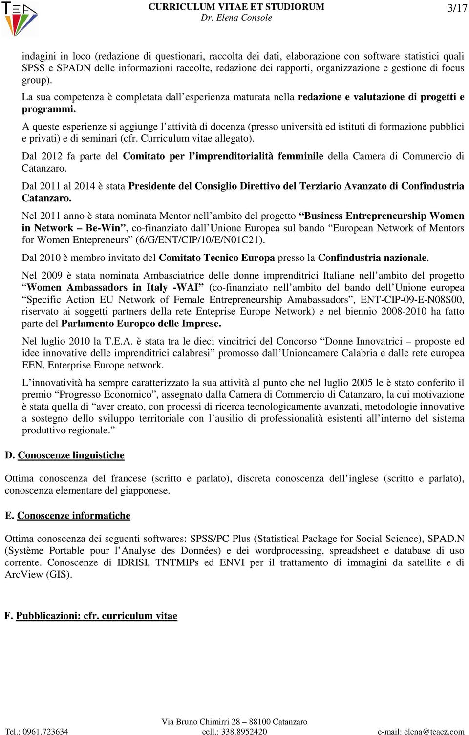 A queste esperienze si aggiunge l attività di docenza (presso università ed istituti di formazione pubblici e privati) e di seminari (cfr. Curriculum vitae allegato).