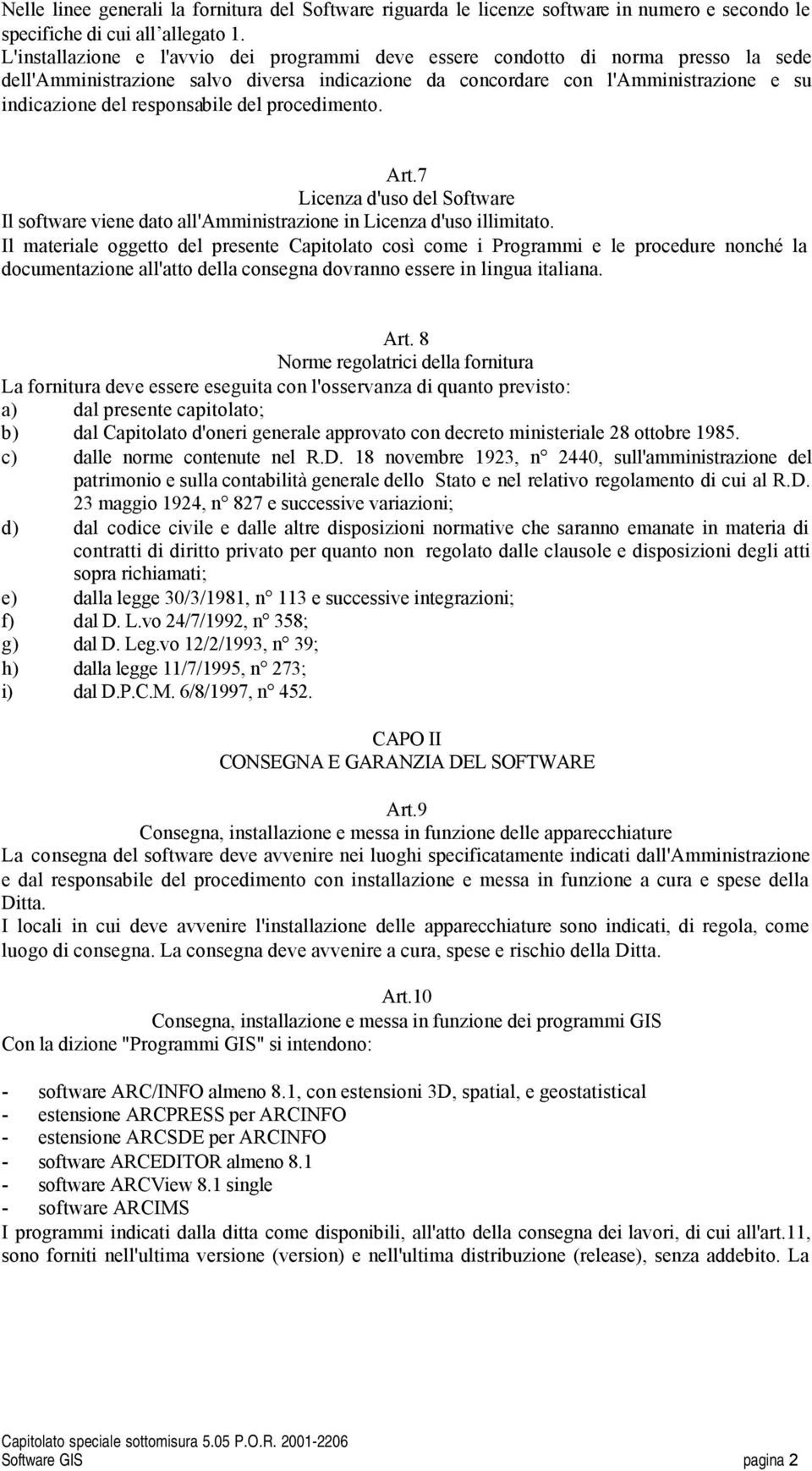 responsabile del procedimento. Art.7 Licenza d'uso del Software Il software viene dato all'amministrazione in Licenza d'uso illimitato.