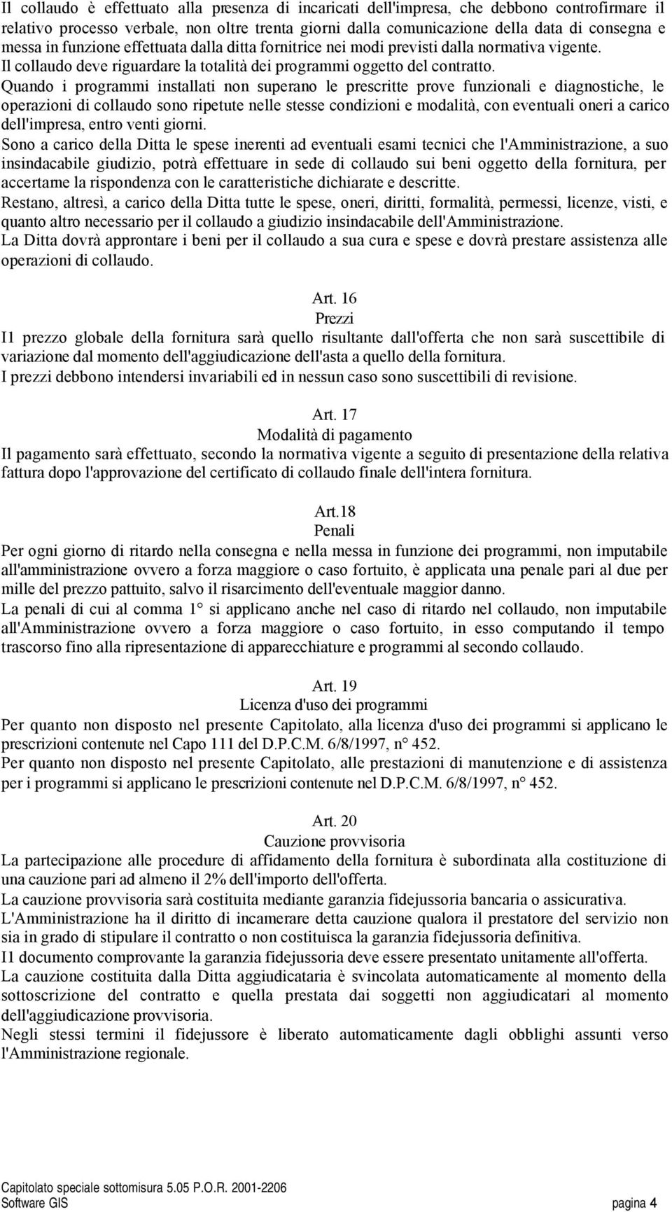 Quando i programmi installati non superano le prescritte prove funzionali e diagnostiche, le operazioni di collaudo sono ripetute nelle stesse condizioni e modalità, con eventuali oneri a carico