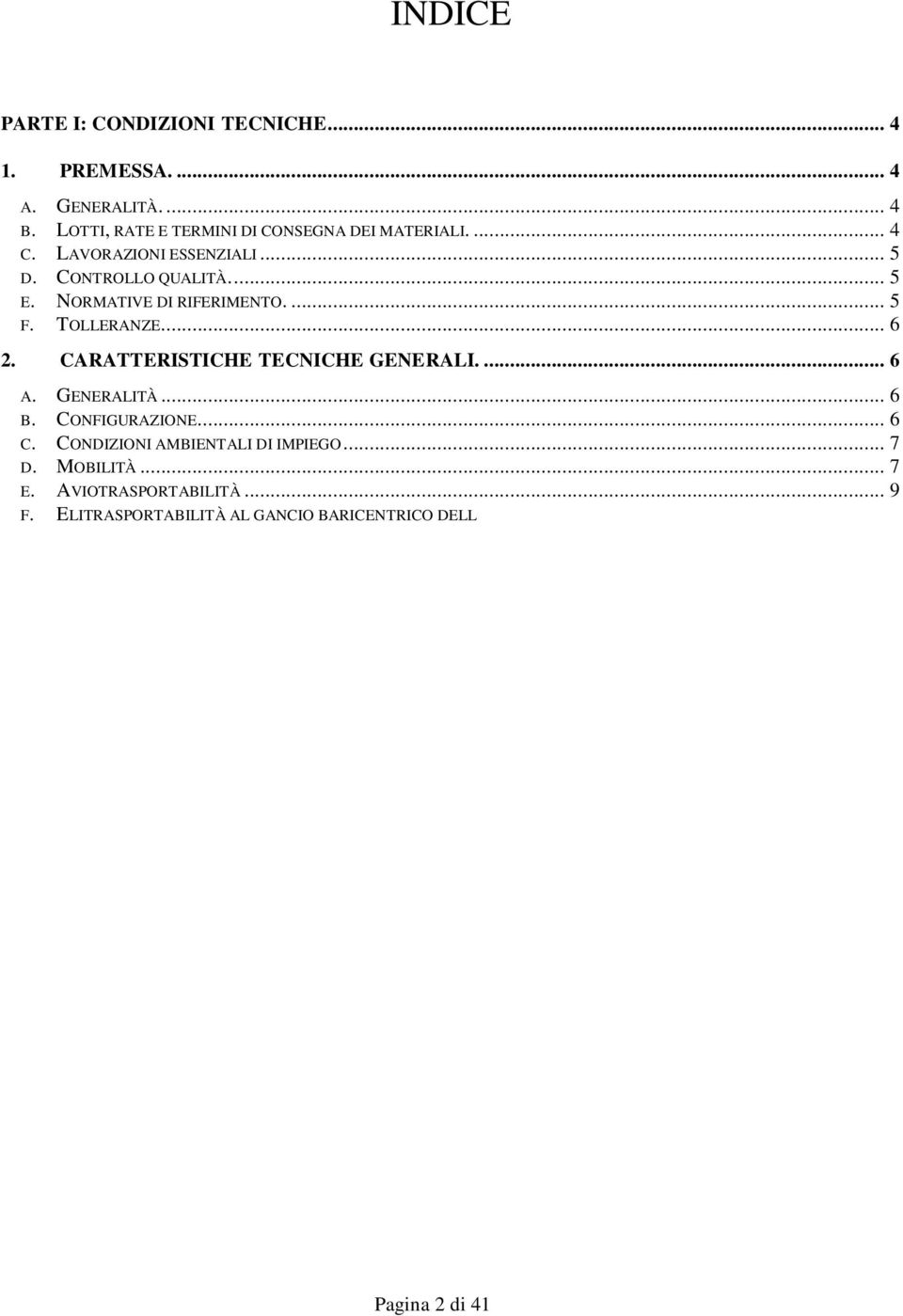 AVIOTRASPORTABILITÀ... 9 F. ELITRASPORTABILITÀ AL GANCIO BARICENTRICO DELL ELICOTTERO...10 3. CARATTERISTICHE TECNICHE PARTICOLARI...11 A. GENERALITÀ...11 B. STRUTTURA...12 C. DIMENSIONI E PESO...12 D.