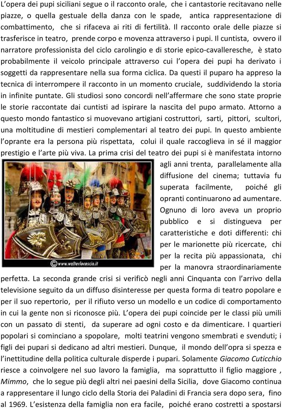 Il cuntista, ovvero il narratore professionista del ciclo carolingio e di storie epico-cavalleresche, è stato probabilmente il veicolo principale attraverso cui l opera dei pupi ha derivato i