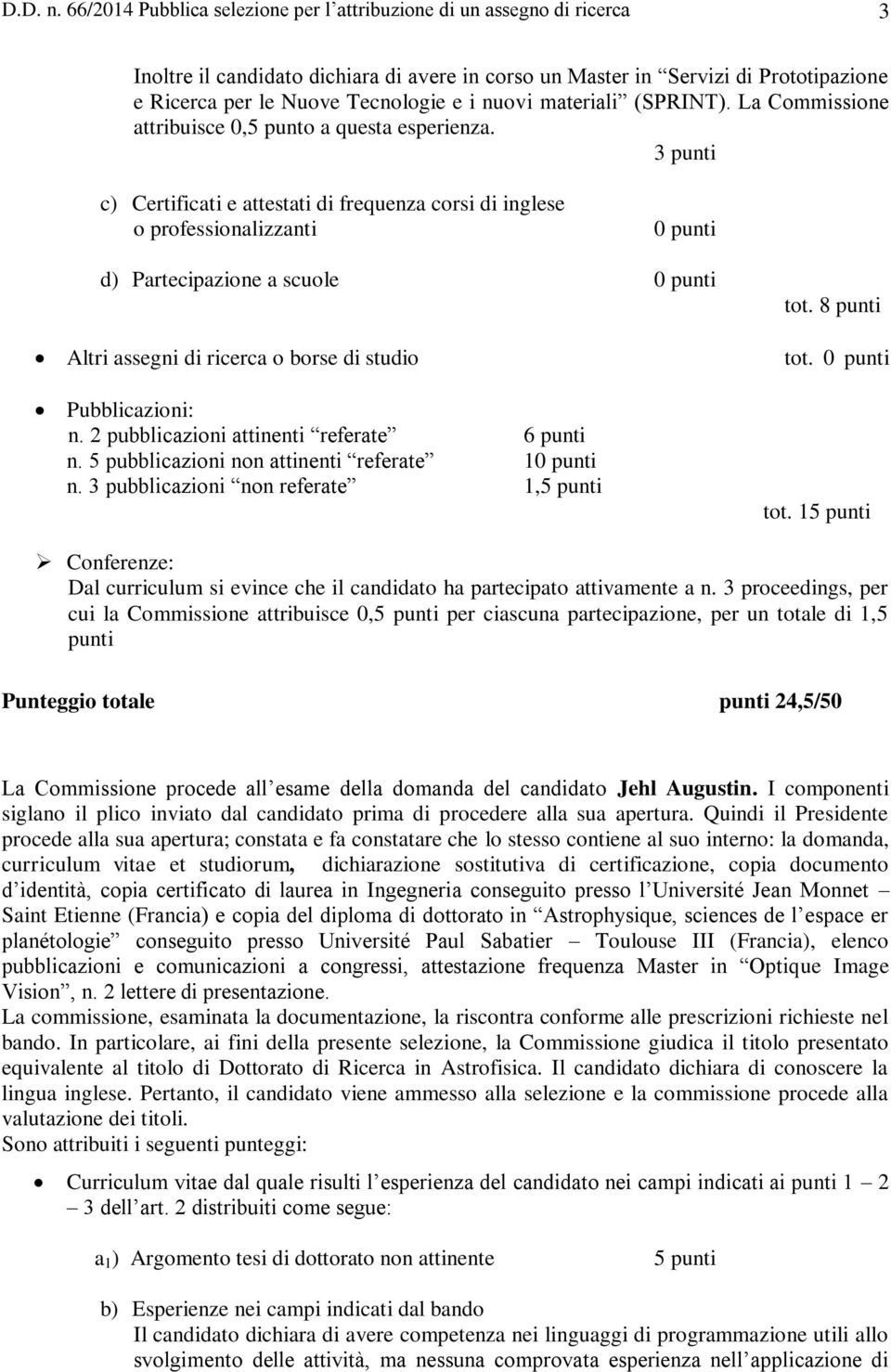 nuovi materiali (SPRINT). La Commissione attribuisce 0,5 punto a questa esperienza. o professionalizzanti 0 punti d) Partecipazione a scuole 0 punti Pubblicazioni: n.