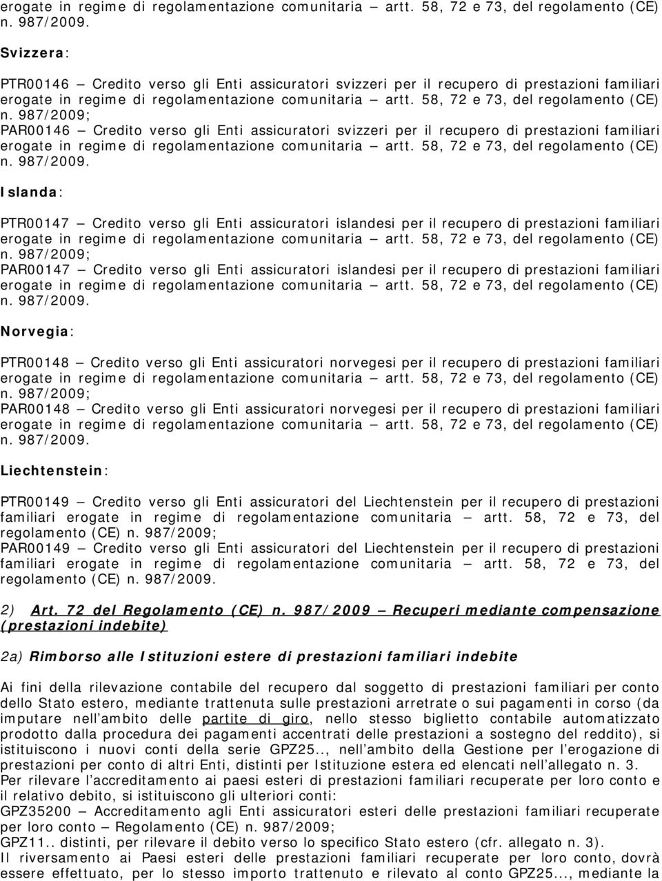 familiari Norvegia: PTR00148 Credito verso gli Enti assicuratori norvegesi per il recupero di prestazioni familiari PAR00148 Credito verso gli Enti assicuratori norvegesi per il recupero di