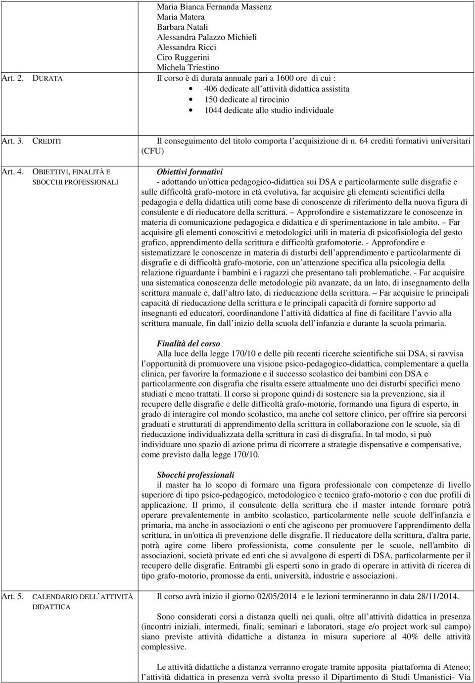 64 crediti formativi universitari (CFU) Obiettivi formativi - adottando un'ottica pedagogico-didattica sui DSA e particolarmente sulle disgrafie e sulle difficoltà grafo-motore in età evolutiva, far