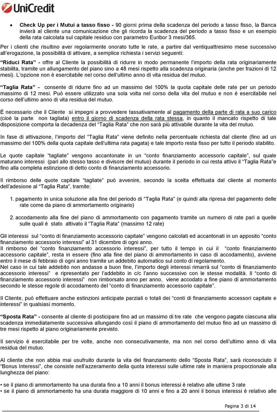 Per i clienti che risultino aver regolarmente onorato tutte le rate, a partire dal ventiquattresimo mese successivo all erogazione, la possibilità di attivare, a semplice richiesta i servizi