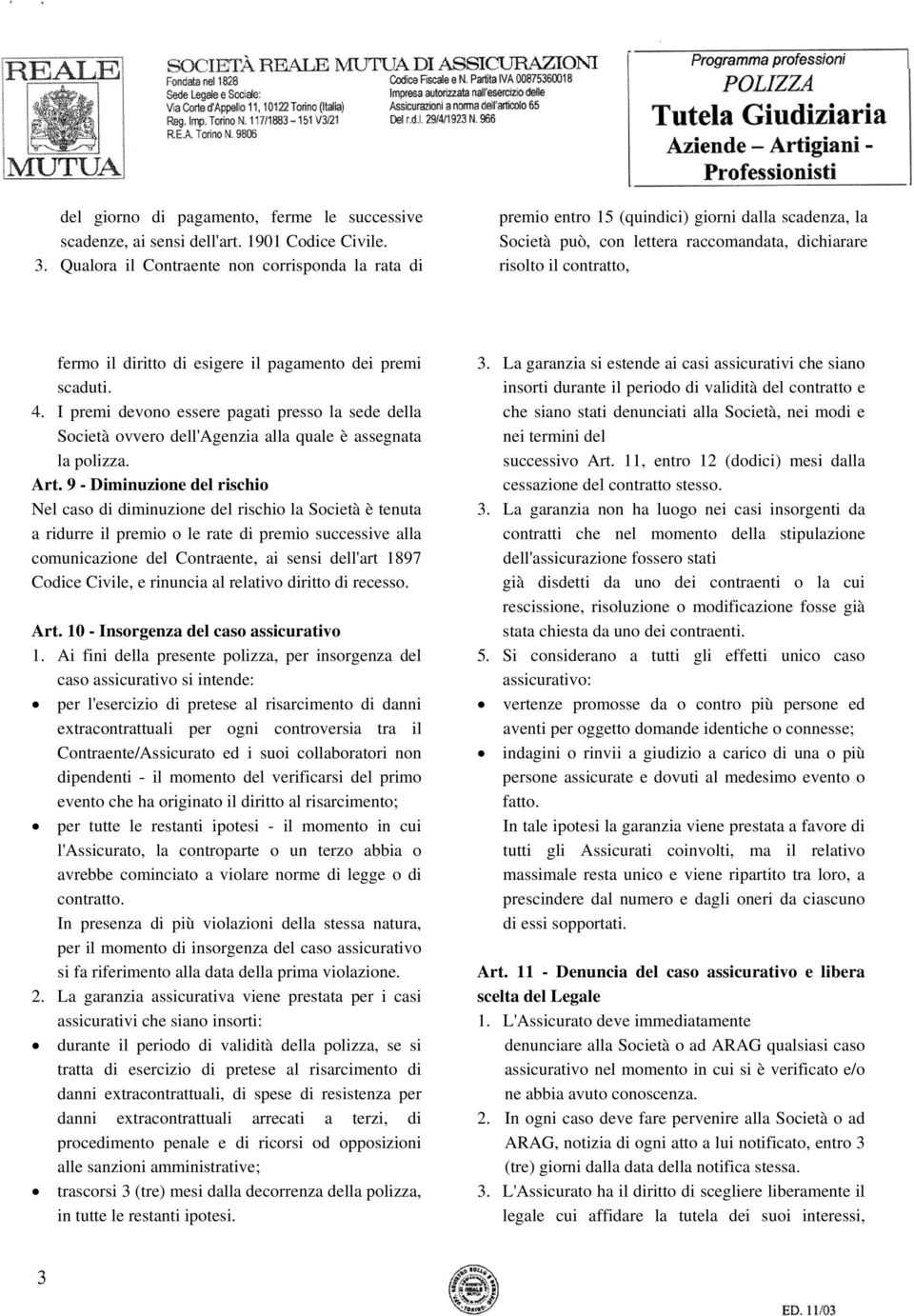 esigere il pagamento dei premi scaduti. 4. I premi devono essere pagati presso la sede della Società ovvero dell'agenzia alla quale è assegnata la polizza. Art.