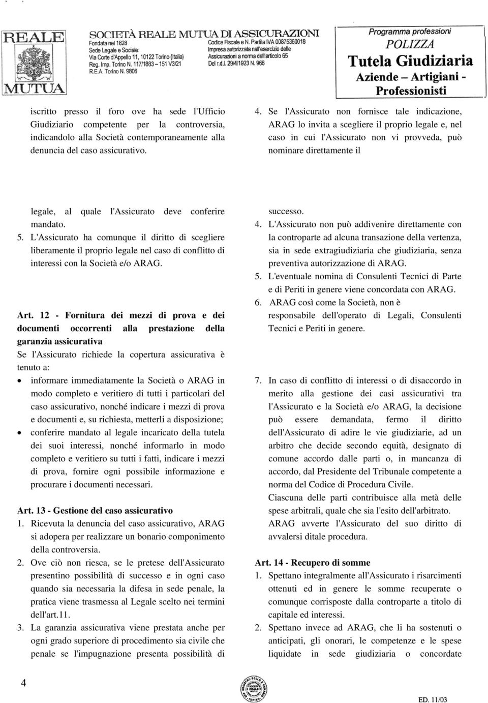 deve conferire mandato. 5. L'Assicurato ha comunque il diritto di scegliere liberamente il proprio legale nel caso di conflitto di interessi con la Società e/o ARAG. Art.