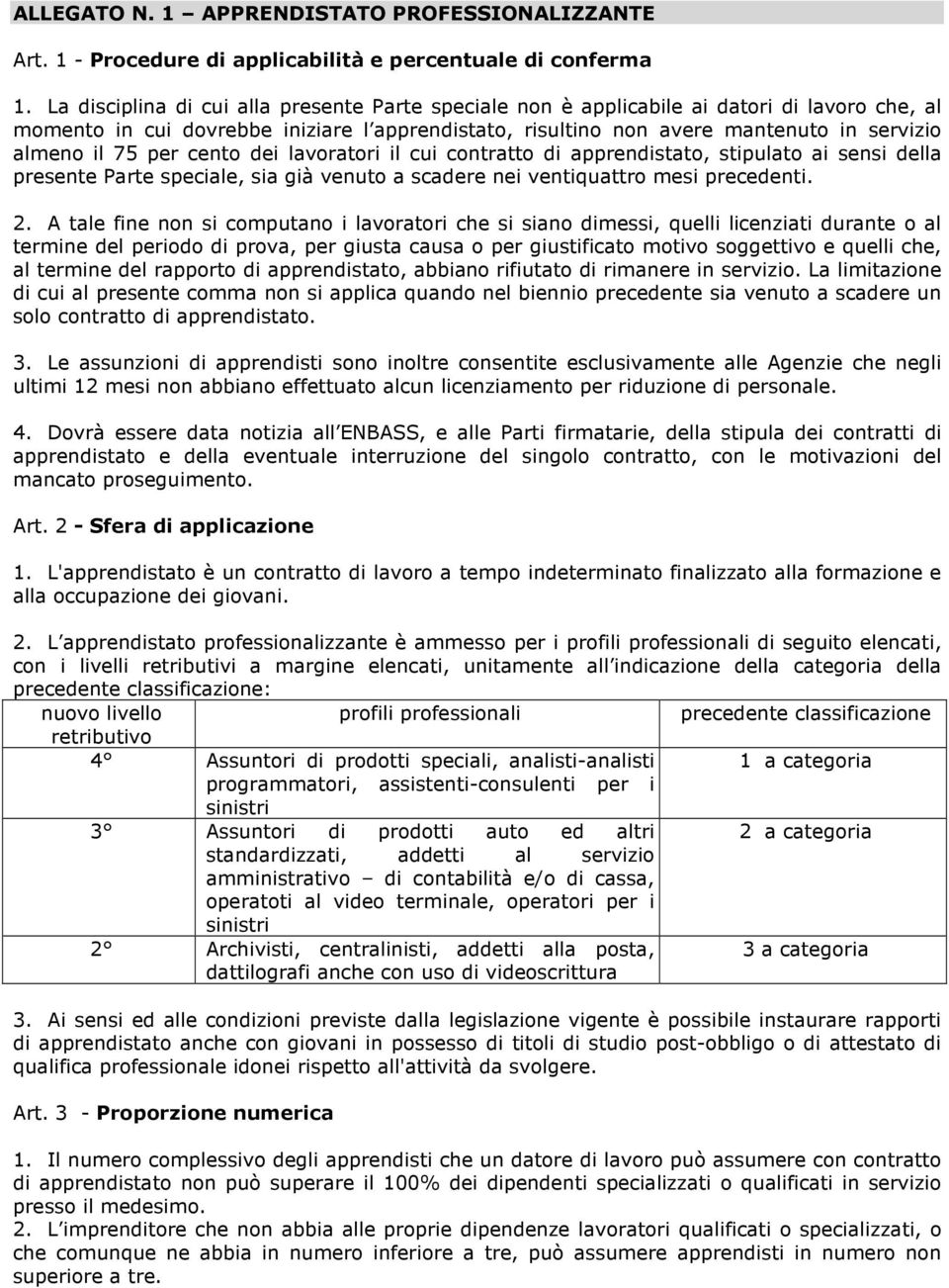 75 per cento dei lavoratori il cui contratto di apprendistato, stipulato ai sensi della presente Parte speciale, sia già venuto a scadere nei ventiquattro mesi precedenti. 2.