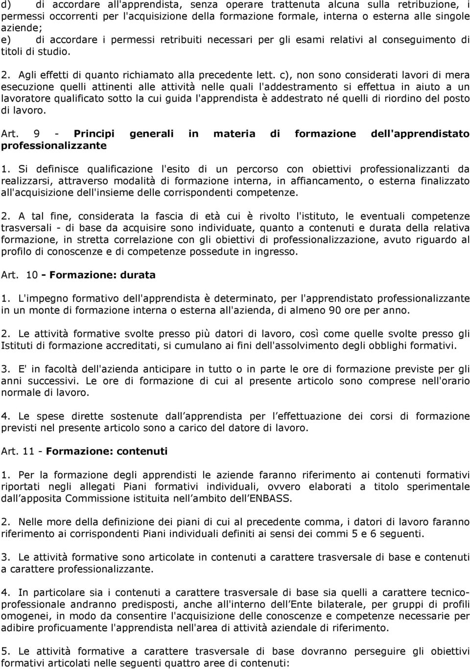 c), non sono considerati lavori di mera esecuzione quelli attinenti alle attività nelle quali l'addestramento si effettua in aiuto a un lavoratore qualificato sotto la cui guida l'apprendista è