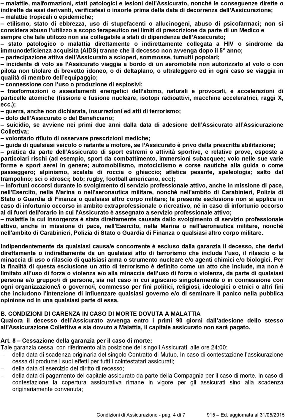 limiti di prescrizione da parte di un Medico e sempre che tale utilizzo non sia collegabile a stati di dipendenza dell Assicurato; stato patologico o malattia direttamente o indirettamente collegata