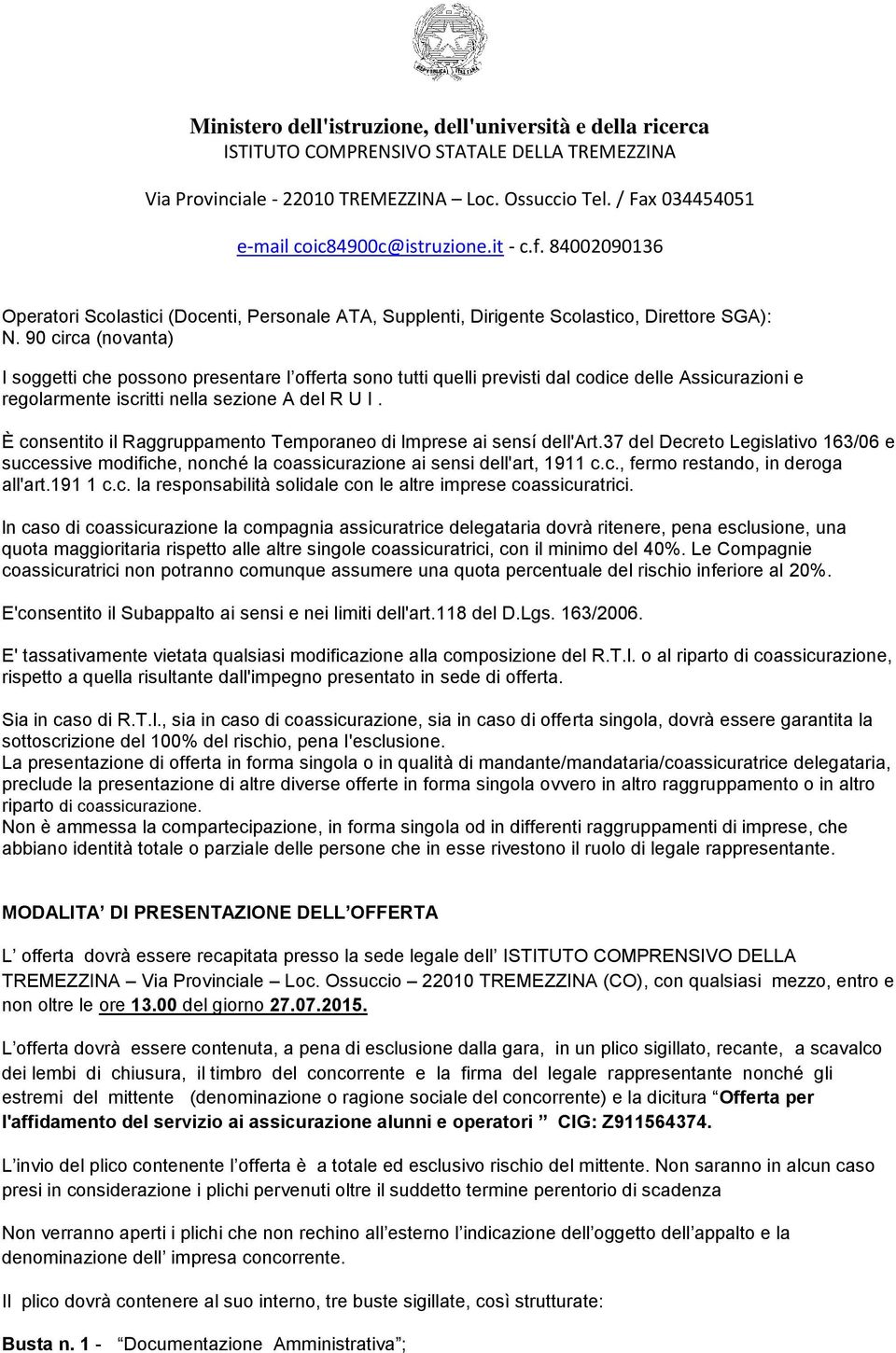 È consentito il Raggruppamento Temporaneo di lmprese ai sensí dell'art.37 del Decreto Legislativo 163/06 e successive modifiche, nonché la coassicurazione ai sensi dell'art, 1911 c.c., fermo restando, in deroga all'art.