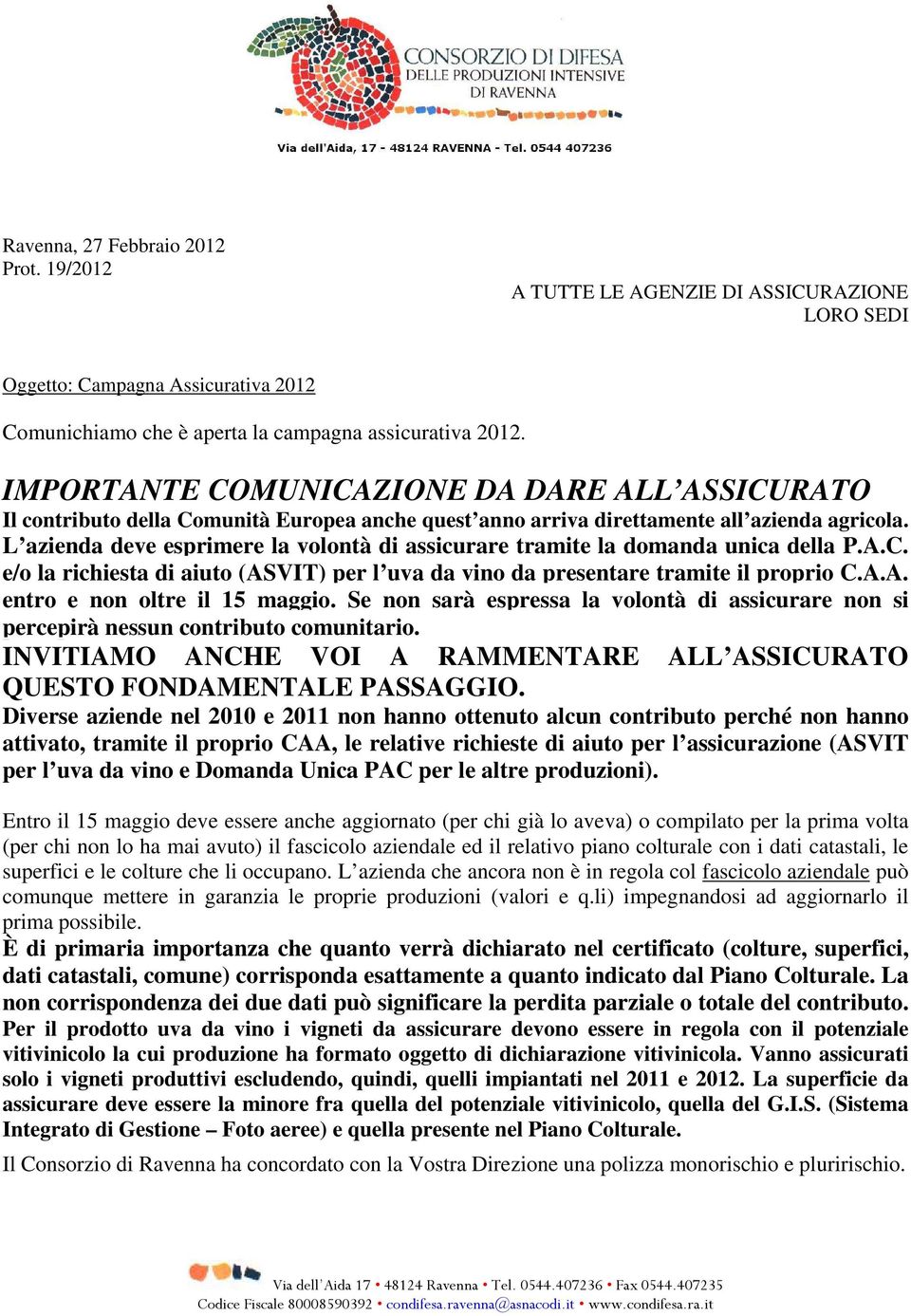 L azienda deve esprimere la volontà di assicurare tramite la domanda unica della P.A.C. e/o la richiesta di aiuto (ASVIT) per l uva da vino da presentare tramite il proprio C.A.A. entro e non oltre il 15 maggio.