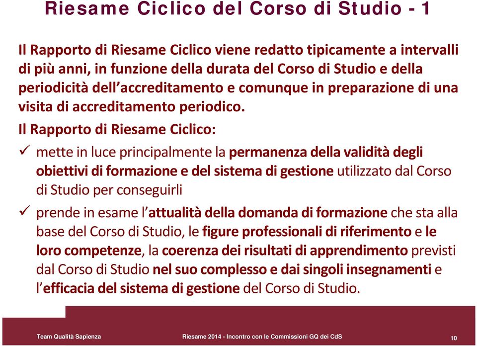 Il Rapporto di Riesame Ciclico: mette in luce principalmente la permanenza della validità degli obiettivi di formazione e del sistema di gestione utilizzato dal Corso di Studio per conseguirli prende