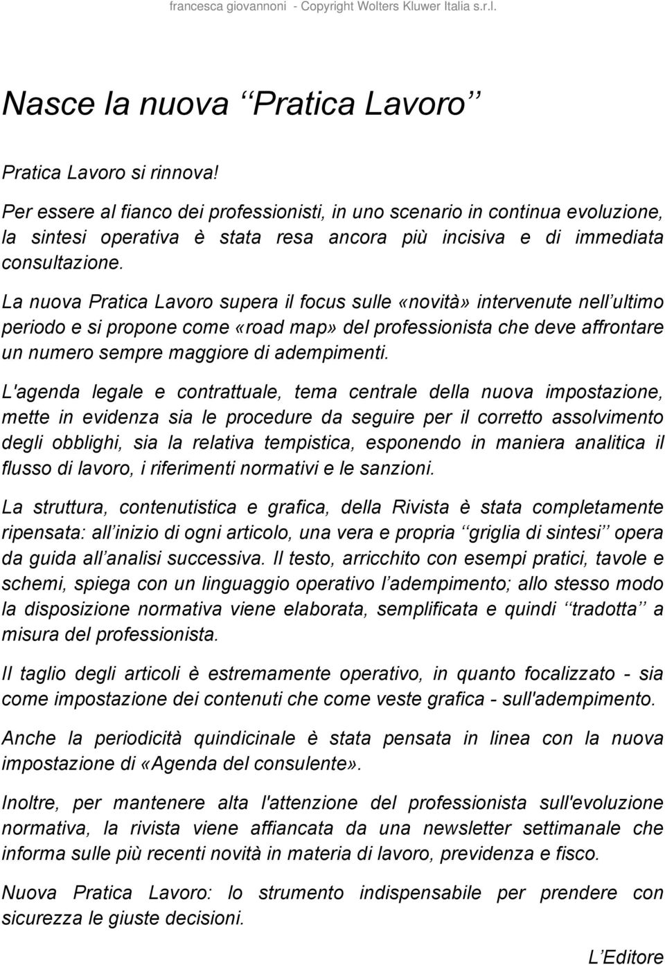 La nuova Pratica Lavoro supera il focus sulle «novità» intervenute nell ultimo periodo e si propone come «road map» del professionista che deve affrontare un numero sempre maggiore di adempimenti.