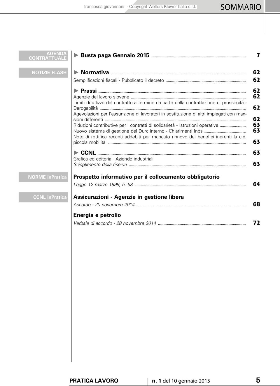 .. 62 Agevolazioni per l assunzione di lavoratori in sostituzione di altri impiegati con mansioni differenti... 62 Riduzioni contributive per i contratti di solidarietà - Istruzioni operative.