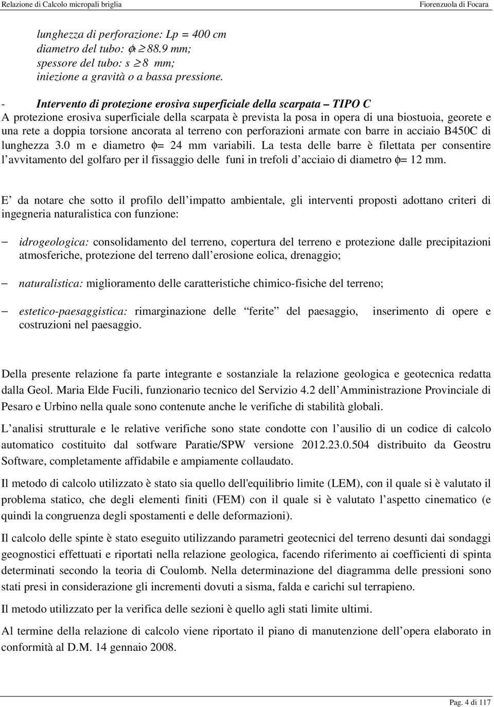 torsione ancorata al con perforazioni armate con barre in acciaio B450C di lunghezza 3.0 m e diametro φ= 24 mm variabili.