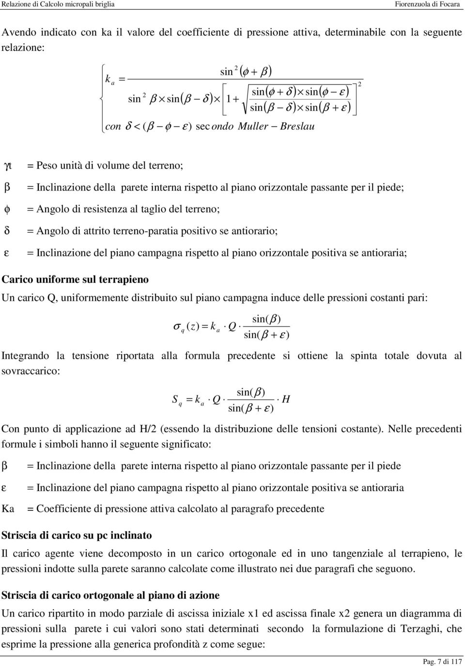 resistenza al taglio del ; = Angolo di attrito -paratia positivo se antiorario; = Inclinazione del piano campagna rispetto al piano orizzontale positiva se antioraria; Carico uniforme sul terrapieno