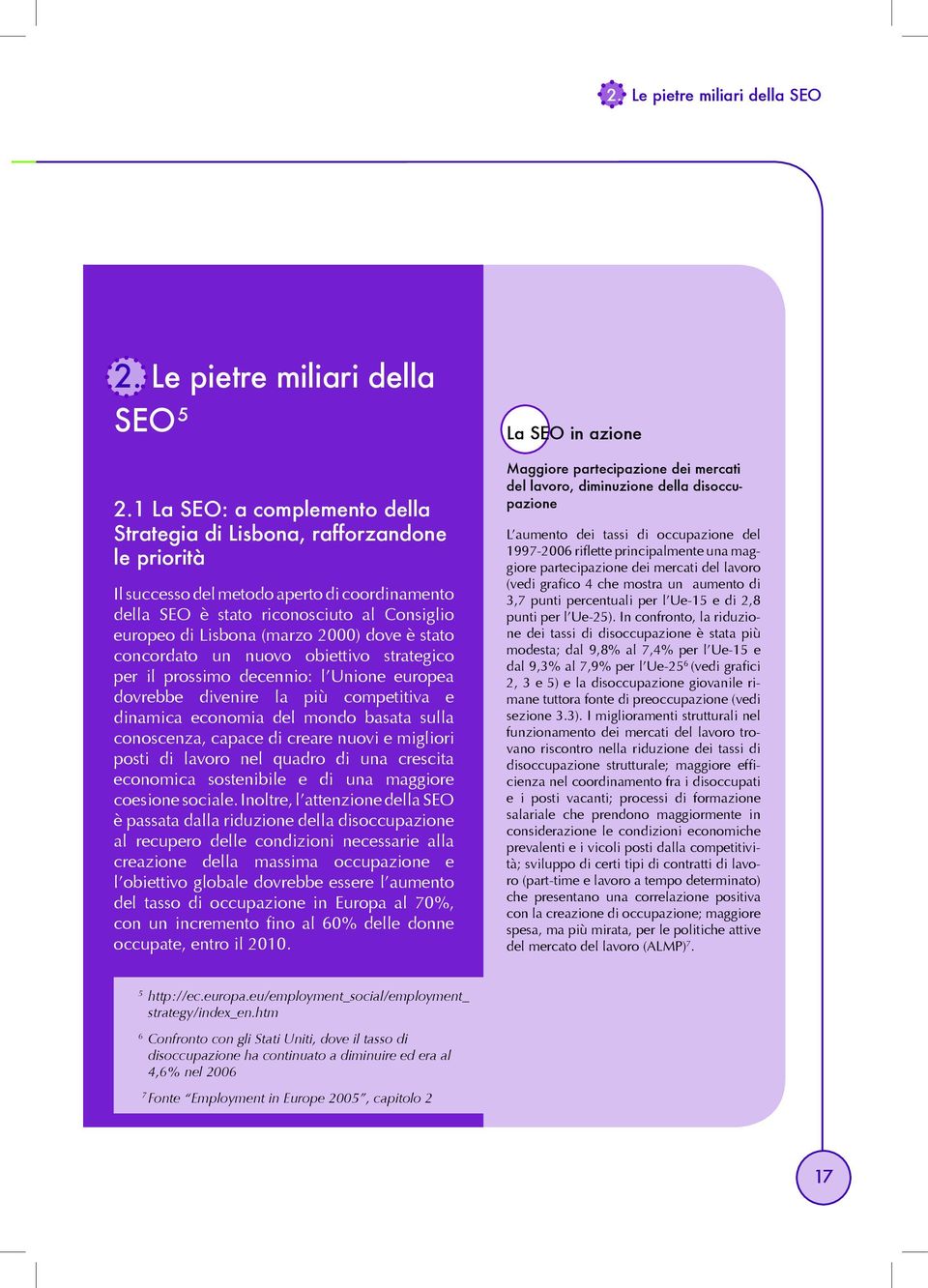 2000) dove è stato concordato un nuovo obiettivo strategico per il prossimo decennio: l Unione europea dovrebbe divenire la più competitiva e dinamica economia del mondo basata sulla conoscenza,