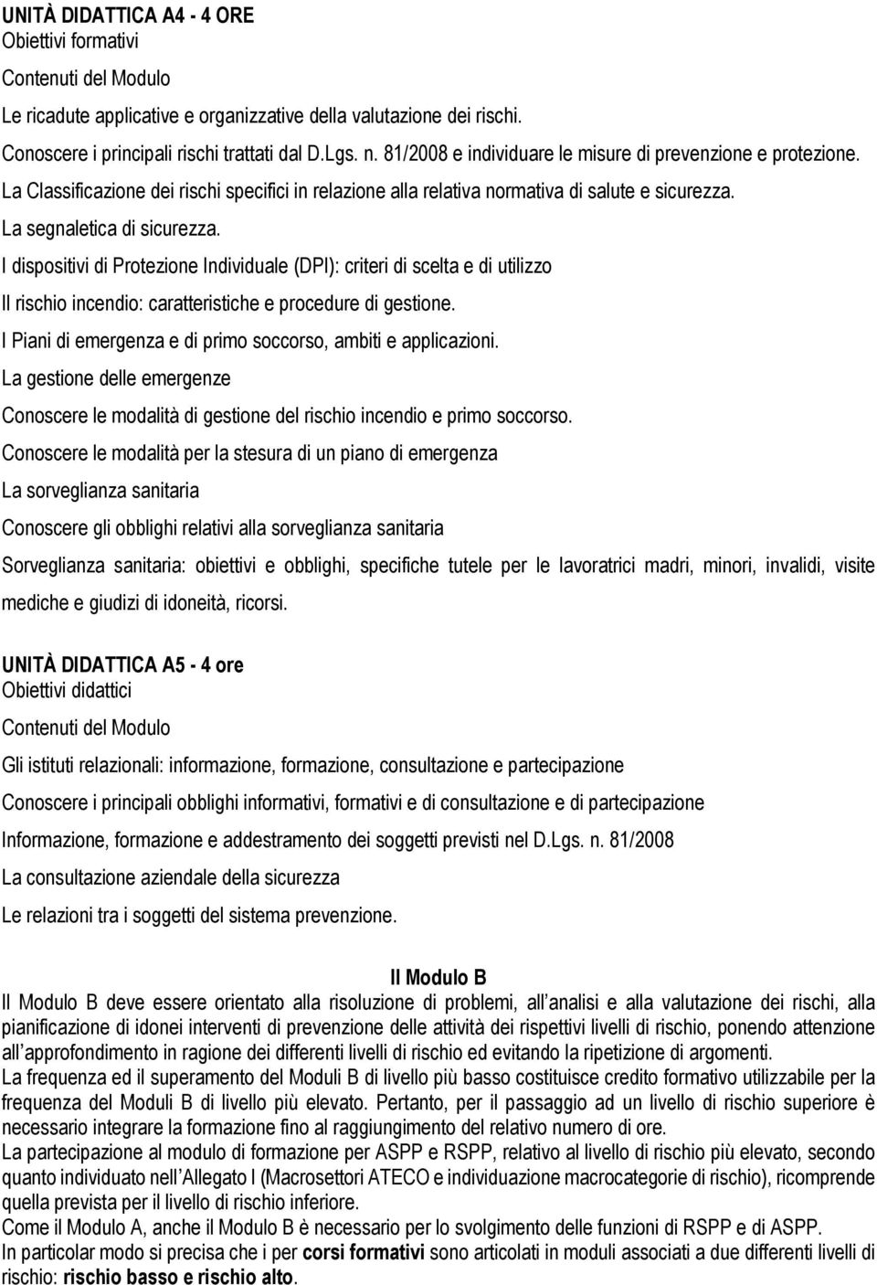 I dispositivi di Protezione Individuale (DPI): criteri di scelta e di utilizzo Il rischio incendio: caratteristiche e procedure di gestione.