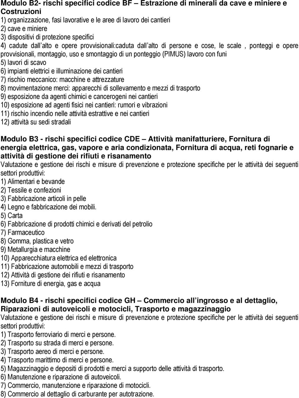 con funi 5) lavori di scavo 6) impianti elettrici e illuminazione dei cantieri 7) rischio meccanico: macchine e attrezzature 8) movimentazione merci: apparecchi di sollevamento e mezzi di trasporto