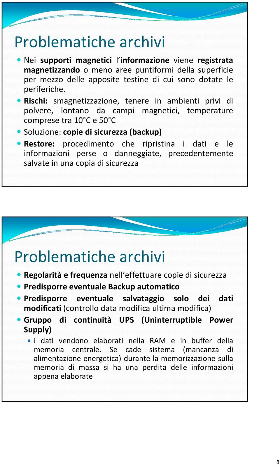 ripristina i dati e le informazioni perse o danneggiate, precedentemente salvate in una copia di sicurezza Problematiche archivi Regolarità e frequenza nell effettuare copie di sicurezza Predisporre