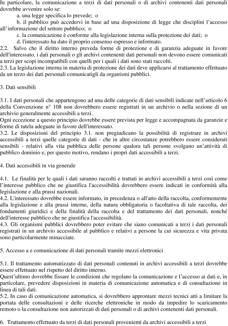 la comunicazione è conforme alla legislazione interna sulla protezione dei dati; o d. l'interessato ha dato il proprio consenso espresso e informato. 2.