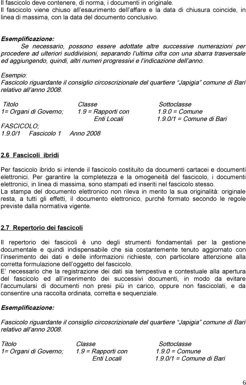 Esemplificazione: Se necessario, possono essere adottate altre successive numerazioni per procedere ad ulteriori suddivisioni, separando l ultima cifra con una sbarra trasversale ed aggiungendo,