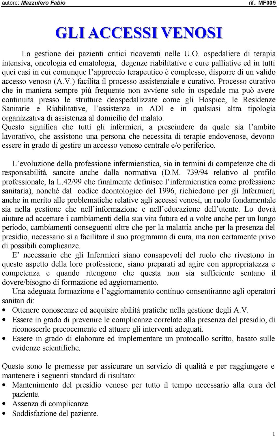 ospedaliere di terapia intensiva, oncologia ed ematologia, degenze riabilitative e cure palliative ed in tutti quei casi in cui comunque l approccio terapeutico è complesso, disporre di un valido