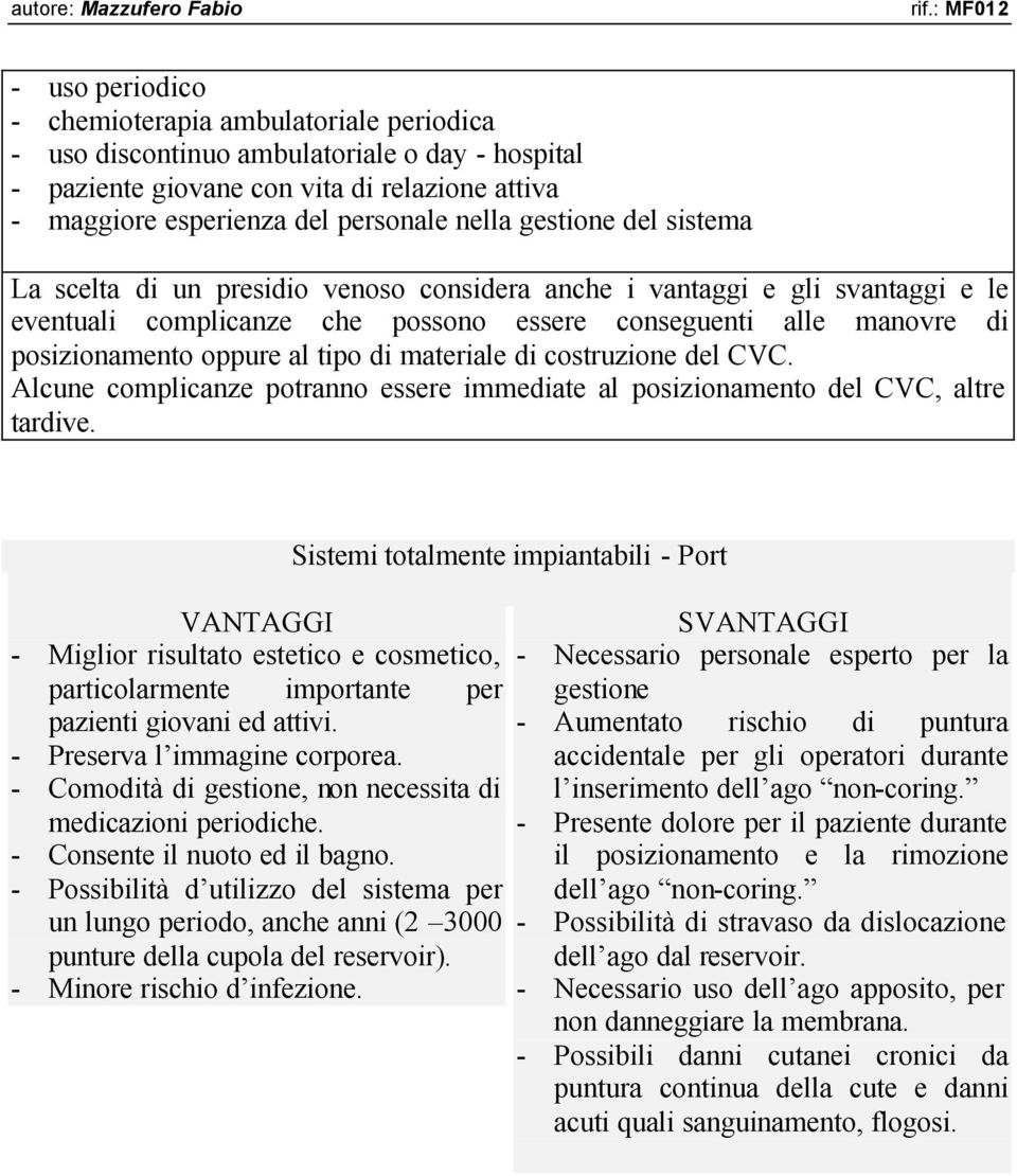 posizionamento oppure al tipo di materiale di costruzione del CVC. Alcune complicanze potranno essere immediate al posizionamento del CVC, altre tardive.