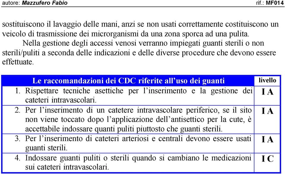 Le raccomandazioni dei CDC riferite all uso dei guanti 1. Rispettare tecniche asettiche per l inserimento e la gestione dei cateteri intravascolari. 2.