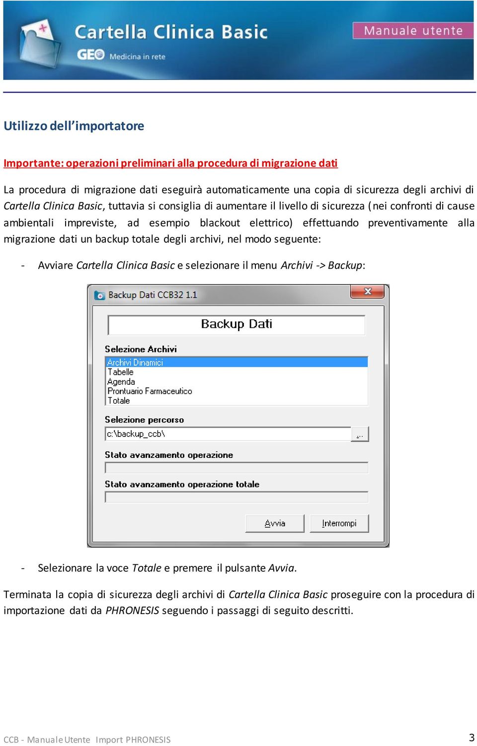 migrazione dati un backup totale degli archivi, nel modo seguente: - Avviare Cartella Clinica Basic e selezionare il menu Archivi -> Backup: - Selezionare la voce Totale e premere il pulsante Avvia.