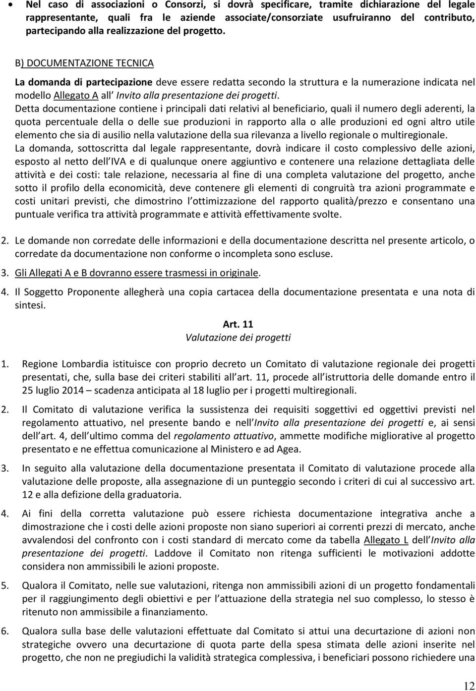 B) DOCUMENTAZIONE TECNICA La domanda di partecipazione deve essere redatta secondo la struttura e la numerazione indicata nel modello Allegato A all Invito alla presentazione dei progetti.