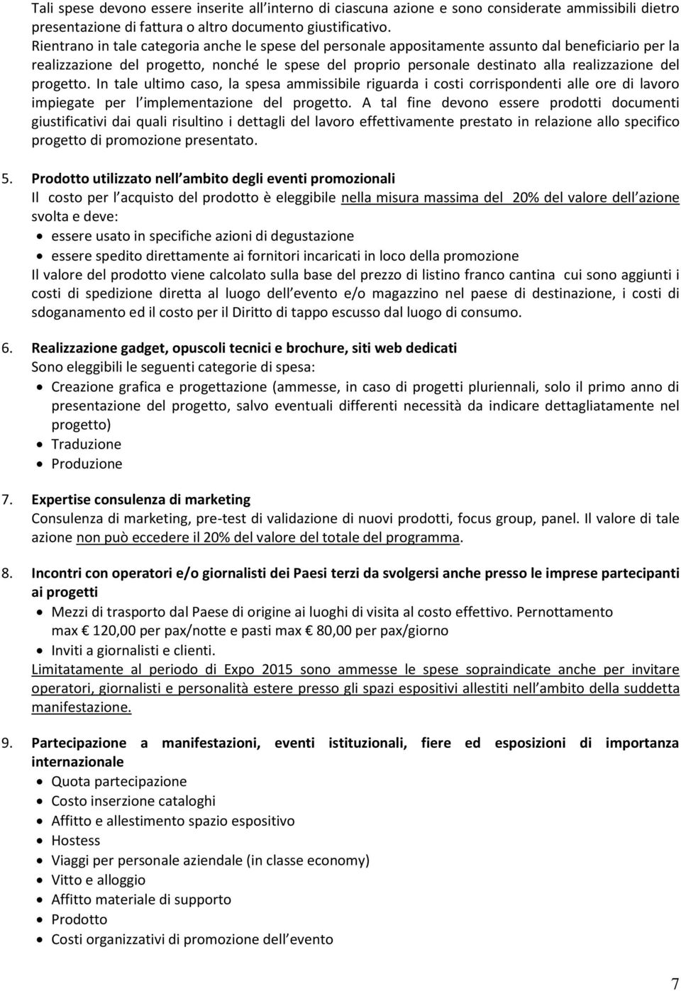 del progetto. In tale ultimo caso, la spesa ammissibile riguarda i costi corrispondenti alle ore di lavoro impiegate per l implementazione del progetto.