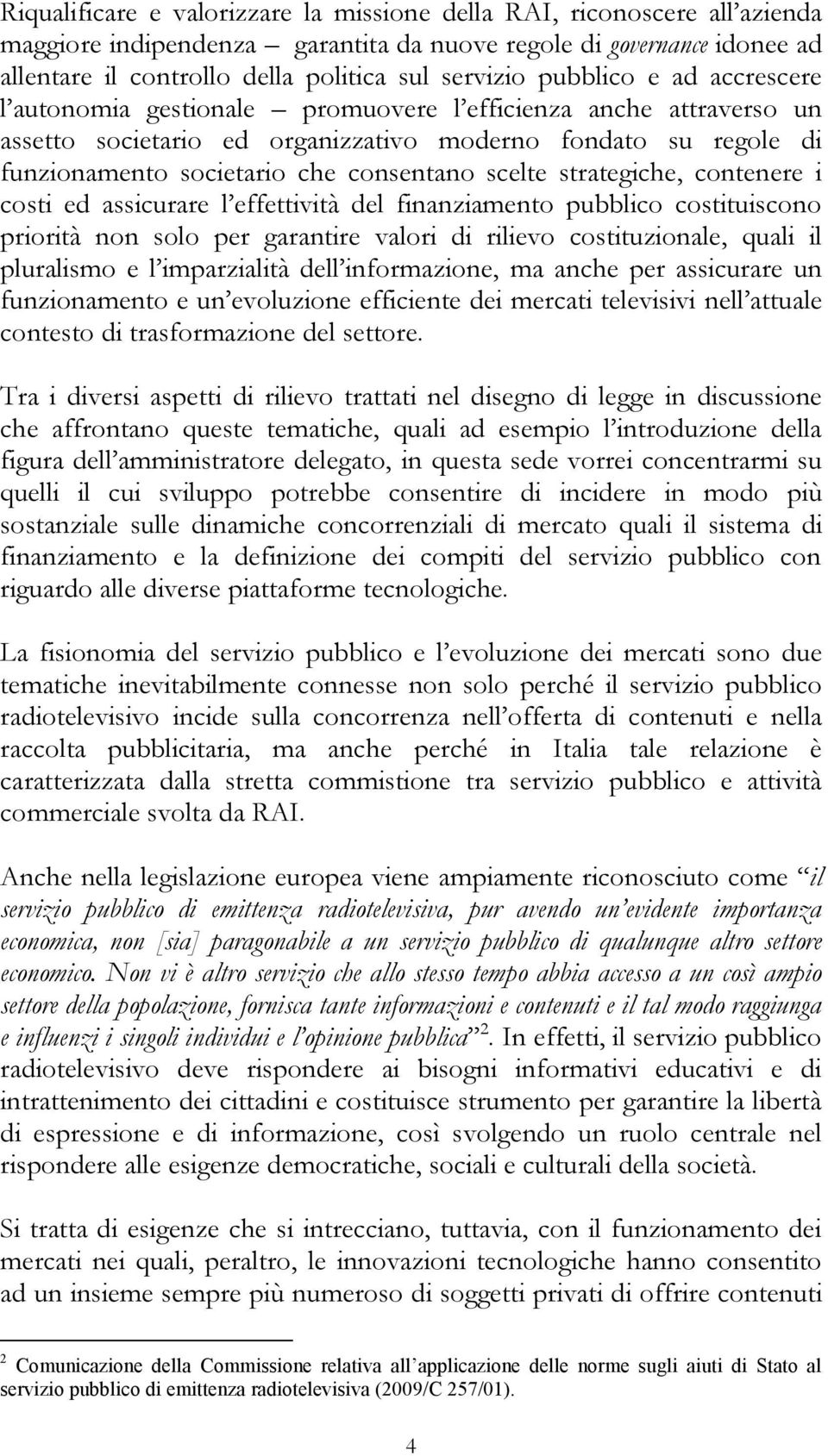 scelte strategiche, contenere i costi ed assicurare l effettività del finanziamento pubblico costituiscono priorità non solo per garantire valori di rilievo costituzionale, quali il pluralismo e l