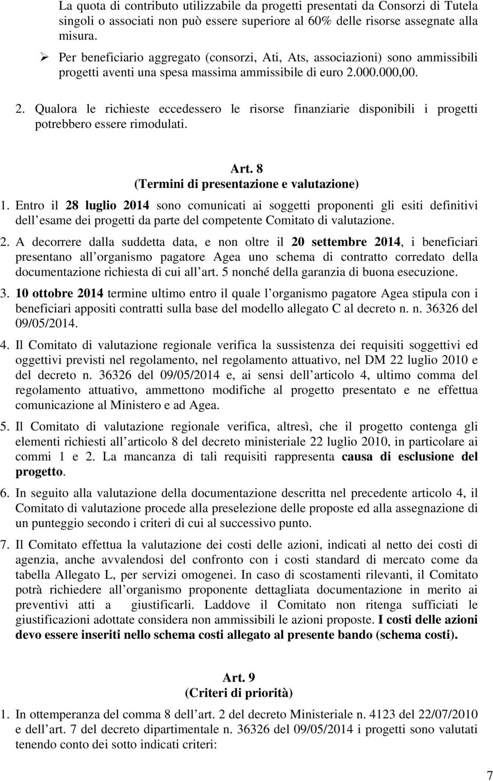 000.000,00. 2. Qualora le richieste eccedessero le risorse finanziarie disponibili i progetti potrebbero essere rimodulati. Art. 8 (Termini di presentazione e valutazione) 1.