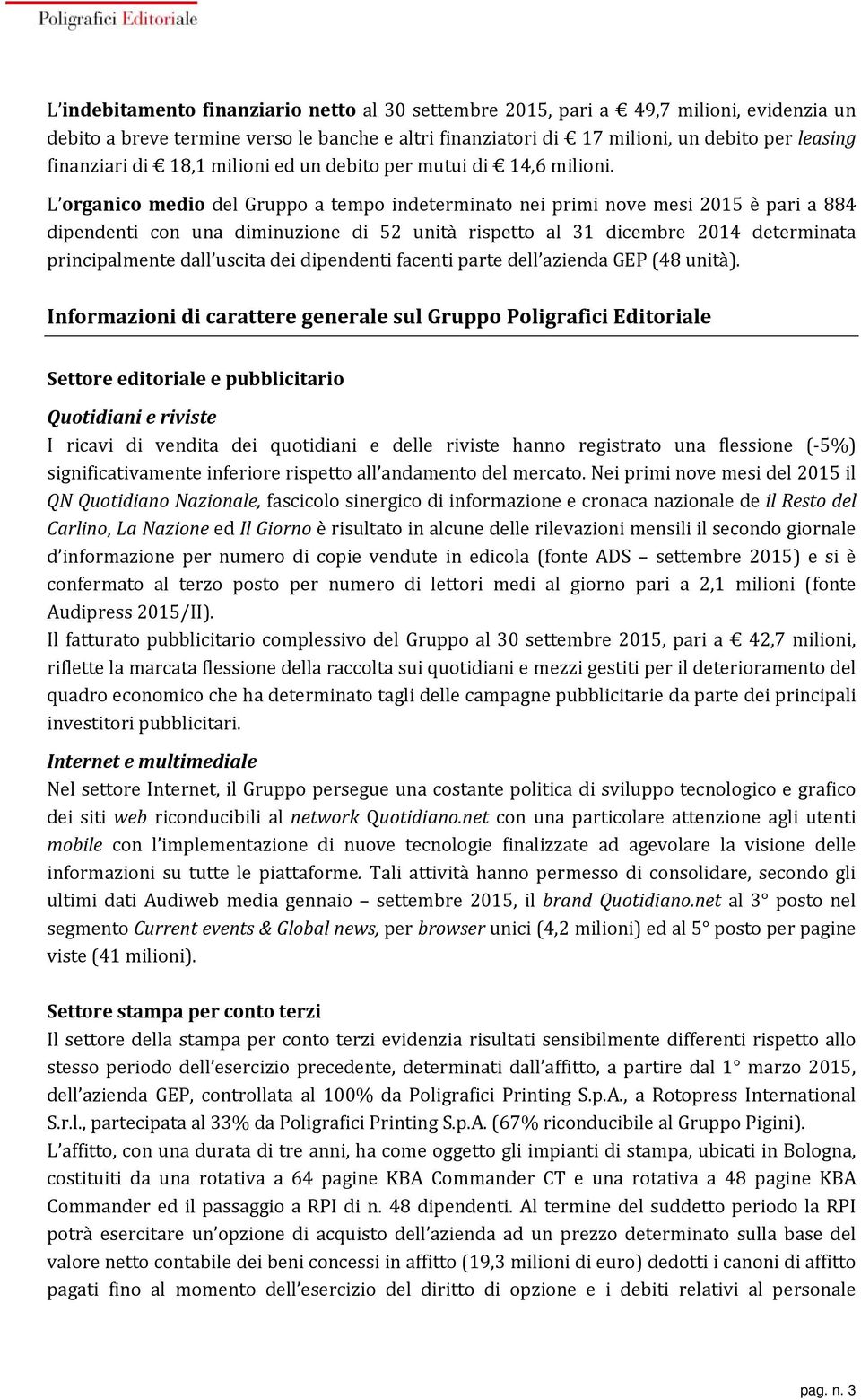 L organico medio del Gruppo a tempo indeterminato nei primi nove mesi 2015 è pari a 884 dipendenti con una diminuzione di 52 unità rispetto al 31 dicembre 2014 determinata principalmente dall uscita