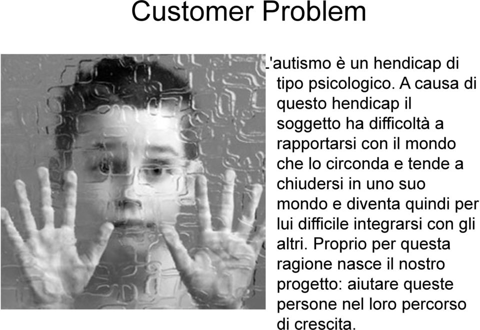 circonda e tende a chiudersi in uno suo mondo e diventa quindi per lui difficile