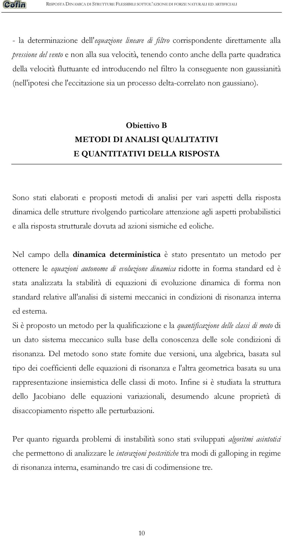 Obiettivo B METODI DI ANALISI QUALITATIVI E QUANTITATIVI DELLA RISPOSTA Sono stati elaborati e proposti metodi di analisi per vari aspetti della risposta dinamica delle strutture rivolgendo