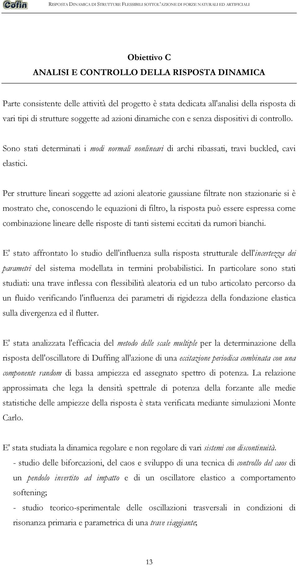 Per strutture lineari soggette ad azioni aleatorie gaussiane filtrate non stazionarie si è mostrato che, conoscendo le equazioni di filtro, la risposta può essere espressa come combinazione lineare